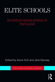 Title: Elite Schools: Multiple Geographies of Privilege / Edition 1, Author: Aaron Koh
