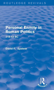 Title: Personal Enmity in Roman Politics (Routledge Revivals): 218-43 BC, Author: David Epstein