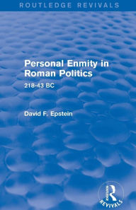 Title: Personal Enmity in Roman Politics (Routledge Revivals): 218-43 BC, Author: David Epstein