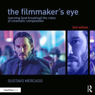 Title: The Filmmaker's Eye: Learning (and Breaking) the Rules of Cinematic Composition, Author: Gustavo Mercado