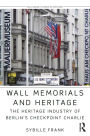 Wall Memorials and Heritage: The Heritage Industry of Berlin's Checkpoint Charlie