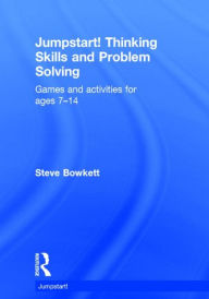 Title: Jumpstart! Thinking Skills and Problem Solving: Games and activities for ages 7-14, Author: Steve Bowkett