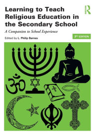 Title: Learning to Teach Religious Education in the Secondary School: A Companion to School Experience / Edition 3, Author: Philip Barnes