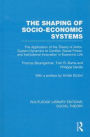 The Shaping of Socio-Economic Systems (RLE Social Theory): The application of the theory of actor-system dynamics to conflict, social power, and institutional innovation in economic life