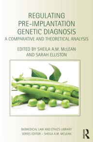 Title: Regulating Pre-Implantation Genetic Diagnosis: A Comparative and Theoretical Analysis, Author: Sheila A.M. McLean