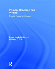 Title: Primary Research and Writing: People, Places, and Spaces / Edition 1, Author: Lynee Lewis Gaillet