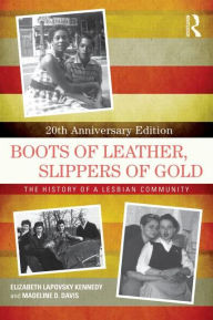 Title: Boots of Leather, Slippers of Gold: The History of a Lesbian Community / Edition 2, Author: Elizabeth Lapovsky Kennedy