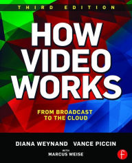 Title: How Video Works: From Broadcast to the Cloud / Edition 3, Author: Diana Weynand