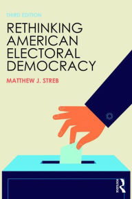 Title: Rethinking American Electoral Democracy / Edition 3, Author: Matthew J. Streb