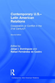 Title: Contemporary U.S.-Latin American Relations: Cooperation or Conflict in the 21st Century? / Edition 2, Author: Jorge I. Domínguez