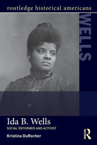 Title: Ida B. Wells: Social Activist and Reformer, Author: Kristina DuRocher