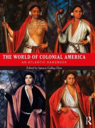 Title: The World of Colonial America: An Atlantic Handbook / Edition 1, Author: Ignacio Gallup-Diaz