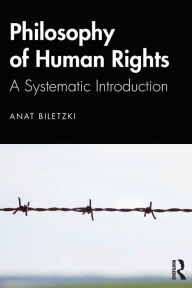 Title: Philosophy of Human Rights: A Systematic Introduction / Edition 1, Author: Anat Biletzki