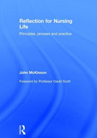 Title: Reflection for Nursing Life: Principles, Process and Practice / Edition 1, Author: John McKinnon