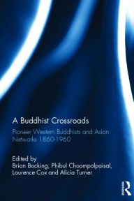 Title: A Buddhist Crossroads: Pioneer Western Buddhists and Asian Networks 1860-1960, Author: Brian Bocking