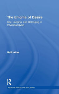 Title: The Enigma of Desire: Sex, Longing, and Belonging in Psychoanalysis / Edition 1, Author: Galit Atlas