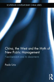 Title: China, the West and the Myth of New Public Management: Neoliberalism and its Discontents, Author: Paolo Urio
