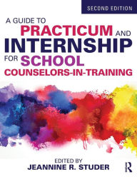 Title: A Guide to Practicum and Internship for School Counselors-in-Training / Edition 2, Author: Jeannine R. Studer
