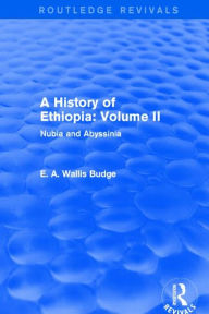 Title: A History of Ethiopia: Volume II (Routledge Revivals): Nubia and Abyssinia, Author: E. A. Wallis Budge