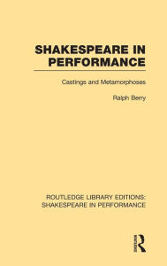 Title: Shakespeare in Performance: Castings and Metamorphoses / Edition 1, Author: Ralph Berry