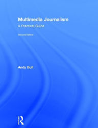 Title: Multimedia Journalism: A Practical Guide / Edition 2, Author: Andy Bull