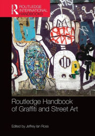 Title: Routledge Handbook of Graffiti and Street Art / Edition 1, Author: Jeffrey Ian Ross