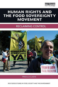 Title: Human Rights and the Food Sovereignty Movement: Reclaiming control / Edition 1, Author: Priscilla Claeys