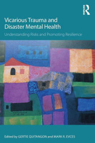 Title: Vicarious Trauma and Disaster Mental Health: Understanding Risks and Promoting Resilience / Edition 1, Author: Gertie Quitangon