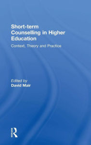Title: Short-term Counselling in Higher Education: Context,Theory and Practice / Edition 1, Author: David Mair