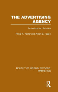 Title: The Advertising Agency (RLE Marketing): Procedure and Practice, Author: Floyd Y. Keeler