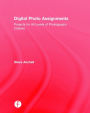Digital Photo Assignments: Projects for All Levels of Photography Classes