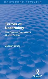 Title: Terrors of Uncertainty (Routledge Revivals): The Cultural Contexts of Horror Fiction, Author: Joseph Grixti
