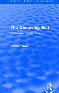 Title: The Observing Self (Routledge Revivals): Rediscovering the Essay, Author: Graham Good