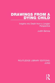 Title: Drawings from a Dying Child: Insights into Death from a Jungian Perspective, Author: Judith Bertoia