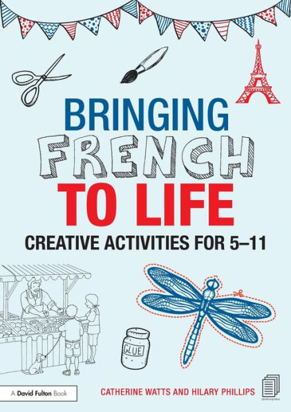 Bringing French to Life: Creative activities for 5-11 / Edition 1