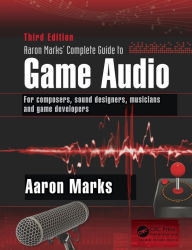 Title: Aaron Marks' Complete Guide to Game Audio: For Composers, Sound Designers, Musicians, and Game Developers / Edition 3, Author: Aaron Marks
