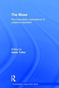 Title: The Muse: Psychoanalytic Explorations of Creative Inspiration / Edition 1, Author: Adele Tutter