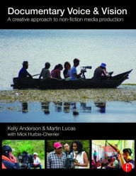 Title: Documentary Voice & Vision: A Creative Approach to Non-Fiction Media Production / Edition 1, Author: Kelly Anderson