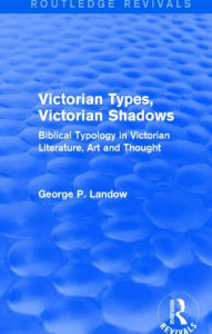 Title: Victorian Types, Victorian Shadows (Routledge Revivals): Biblical Typology in Victorian Literature, Art and Thought, Author: George P. Landow