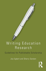 Title: Writing Education Research: Guidelines for Publishable Scholarship / Edition 1, Author: Joy Egbert