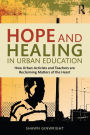 Hope and Healing in Urban Education: How Urban Activists and Teachers are Reclaiming Matters of the Heart / Edition 1