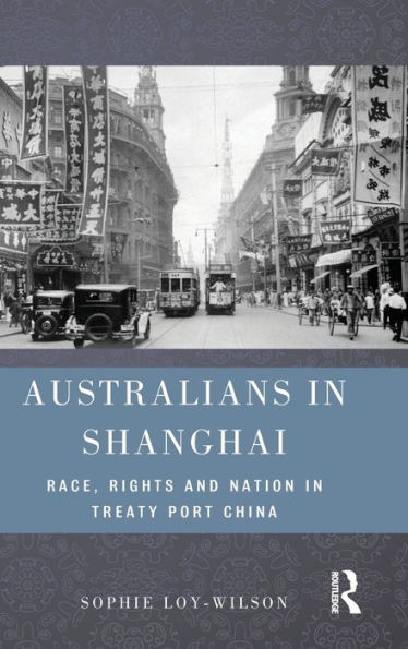Australians in Shanghai: Race, Rights and Nation in Treaty Port China