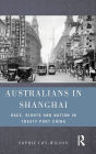 Australians in Shanghai: Race, Rights and Nation in Treaty Port China
