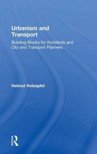 Title: Urbanism and Transport: Building Blocks for Architects and City and Transport Planners / Edition 1, Author: Helmut Holzapfel