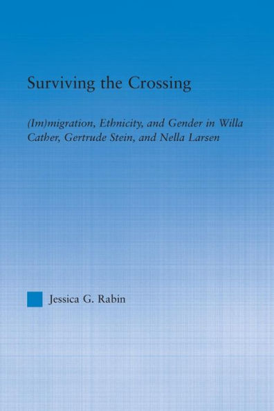 Surviving the Crossing: (Im)migration, Ethnicity, and Gender in Willa Cather, Gertrude Stein, and Nella Larsen