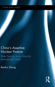 Title: China's Assertive Nuclear Posture: State Security in an Anarchic International Order / Edition 1, Author: Baohui Zhang