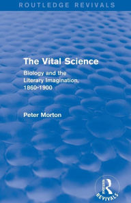 Title: The Vital Science (Routledge Revivals): Biology and the Literary Imagination,1860-1900, Author: Peter Morton