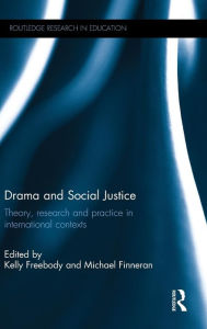 Title: Drama and Social Justice: Theory, research and practice in international contexts / Edition 1, Author: Kelly Freebody