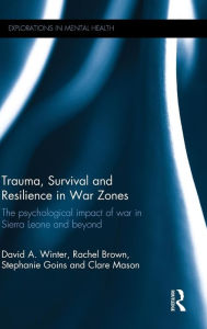 Title: Trauma, Survival and Resilience in War Zones: The psychological impact of war in Sierra Leone and beyond / Edition 1, Author: David Winter