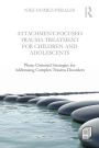 Attachment-Focused Trauma Treatment for Children and Adolescents: Phase-Oriented Strategies for Addressing Complex Trauma Disorders / Edition 1